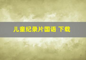 儿童纪录片国语 下载